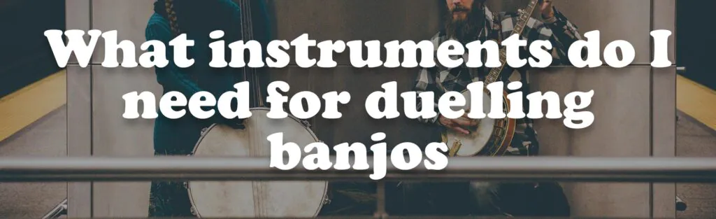 What instruments do I need for duelling banjos